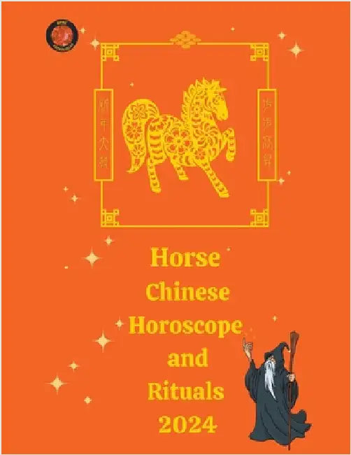 Horse Chinese Horoscope and Rituals 2024 by Alina a. Rubi