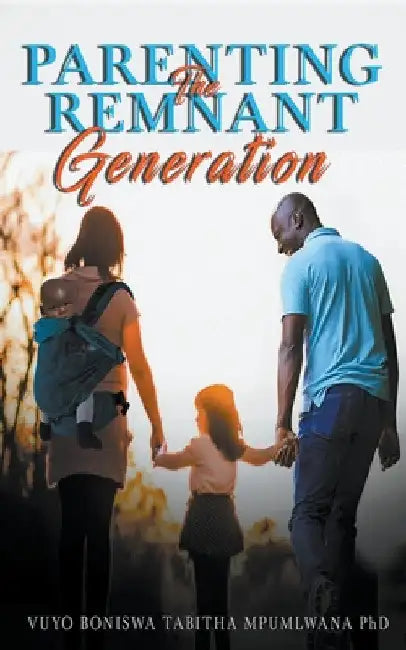 Parenting the Remnant Generation by Vuyo Mpumlwana