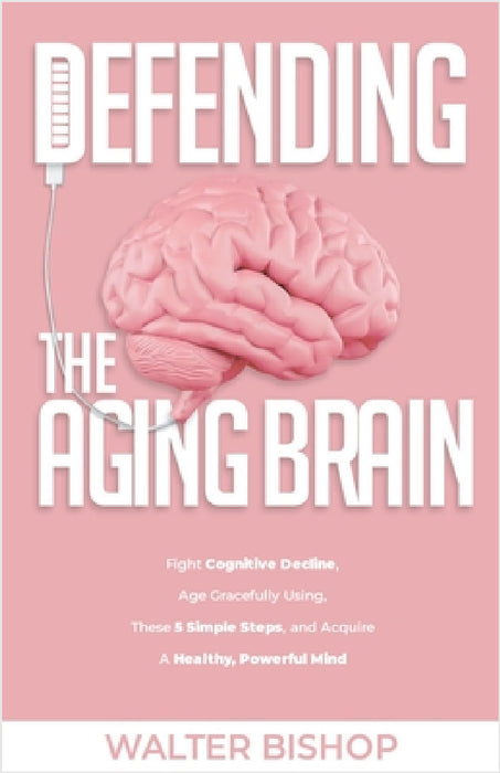 Defending The Aging Brain by Walter Bishop