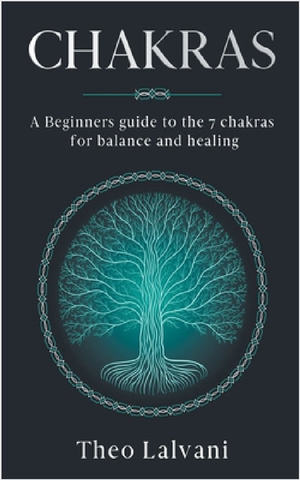 Chakras: A Beginner's Guide to the 7 Chakras for Balance and Healing by Theo Lalvani