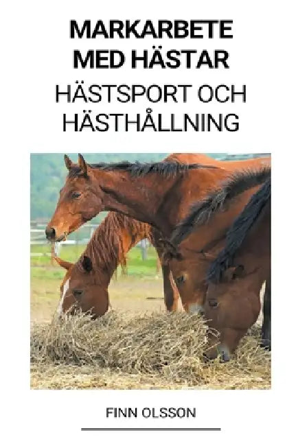 Markarbete med Hästar (Hästsport och Hästhållning) by Finn Olsson