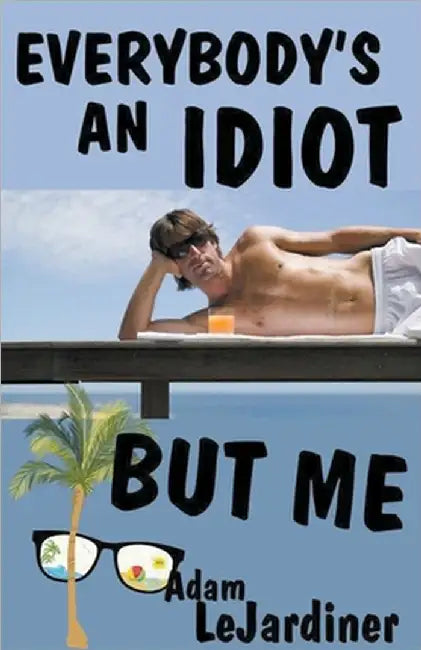 Everybody's An Idiot But Me by Adam Lejardiner