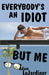 Everybody's An Idiot But Me by Adam Lejardiner