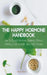 The Happy Hormone Handbook How to Reach Hormone Balance, Reduce Anxiety, Lose Weight and Fight Fatigue by Brian Gibson