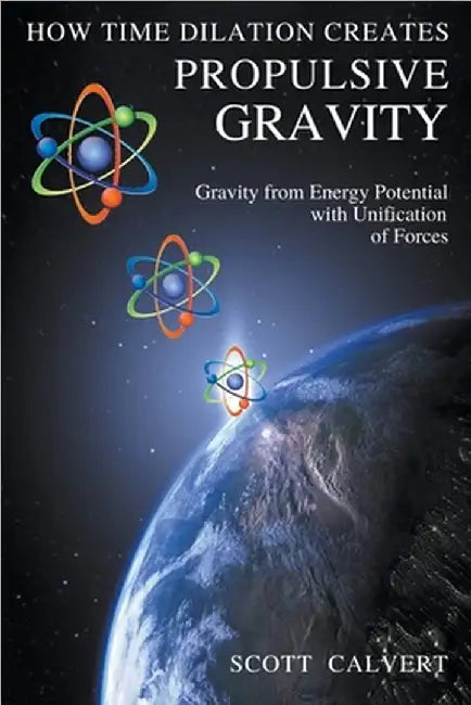 How Time Dilation Creates Propulsive Gravity by Scott Calvert