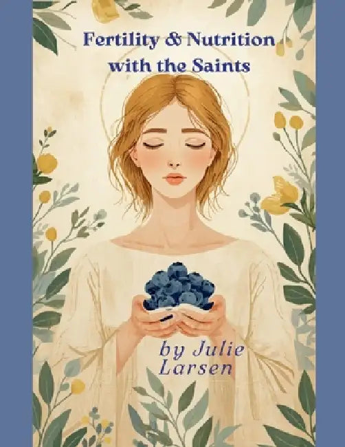 Fertility and Nutrition with the Saints by Julie Larsen