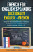 French for English Speakers: Dictionary English - French: 700+ of the Most Important Words Vocabulary for Beginners with Useful Phrases to Improve Lea by Fiona Wagenar, Nadia Pletiak