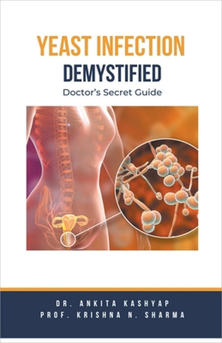 Yeast Infection: Demystified Doctor's Secret Guide by Ankita Kashyap, Prof Krishna N. Sharma