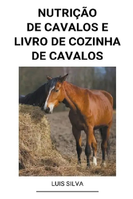 Nutrição de Cavalos e Livro de Cozinha de Cavalos by Luis Silva