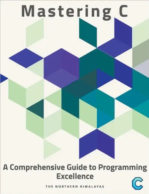 Mastering C: A Comprehensive Guide to Programming Excellence by Himalayas, The Northern