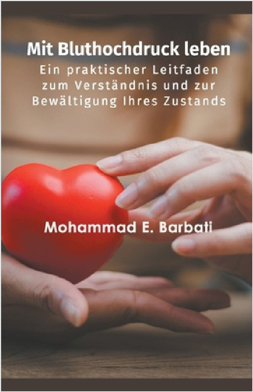 Mit Bluthochdruck leben - Ein praktischer Leitfaden zum Verständnis und zur Bewältigung Ihres Zustands by Mohammad E. Barbati