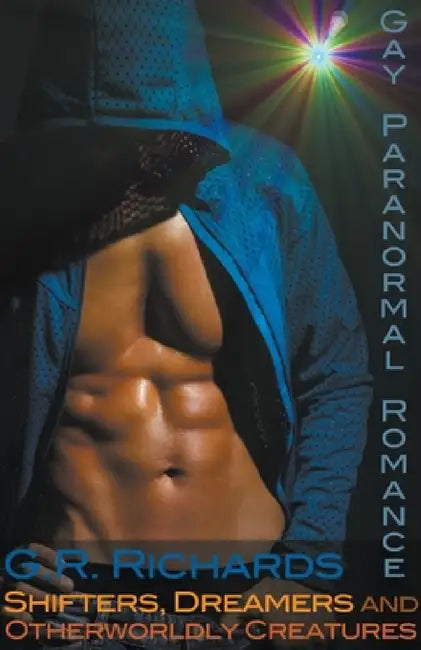 Shifters, Dreamers and Otherworldly Creatures: Gay Paranormal Romance by G. R. Richards