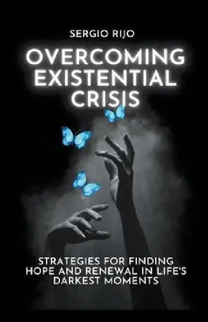 Existential Crisis: Strategies for Finding Hope and Renewal in Life's Darkest Moments by Sergio Rijo
