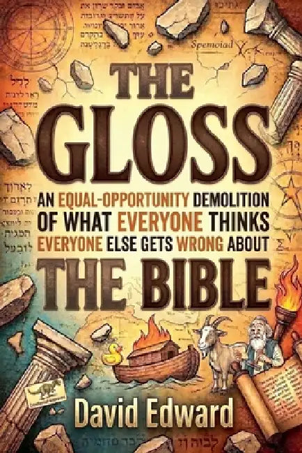 The Gloss: An Equal-Opportunity Demolition of What Everyone Thinks Everyone Else Gets Wrong About the Bible by David Edward