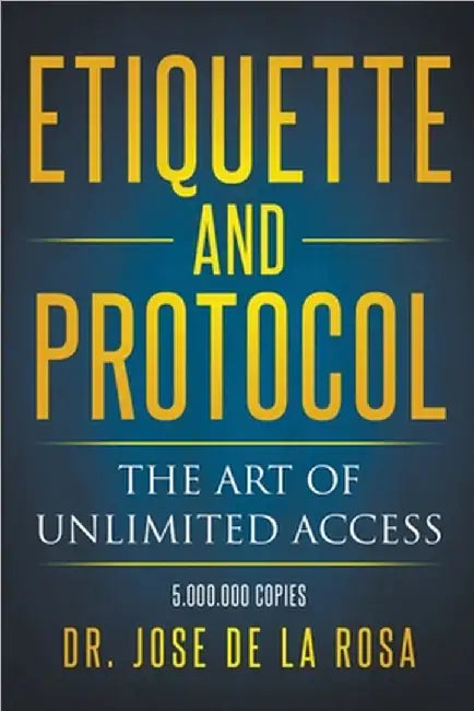 Etiquette and Protocol The Art of Unlimitted Access by Rosa, Jose de la