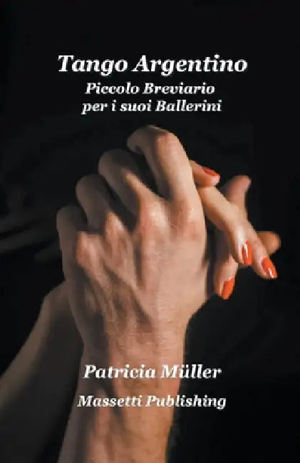 Tango Argentino Piccolo Breviario per i suoi Ballerini by Patricia Müller