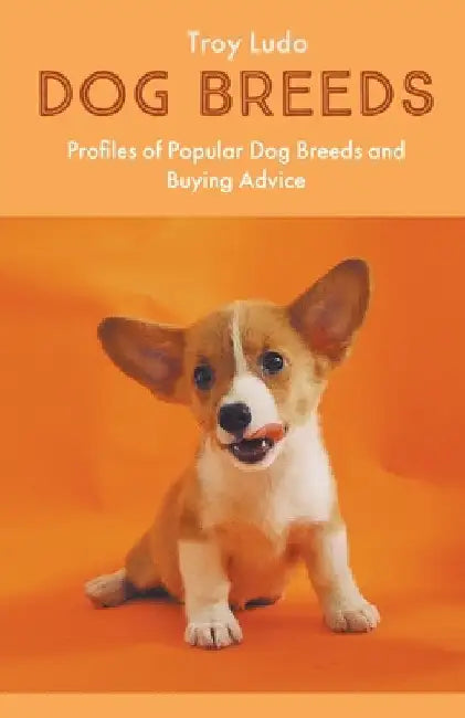 Dog Breeds: Profiles of Popular Dog Breeds and Buying Advice by Troy Ludo