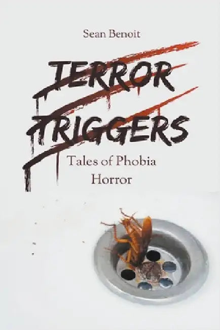 Terror Triggers: Tales of Phobia Horror by Benoit, Sean