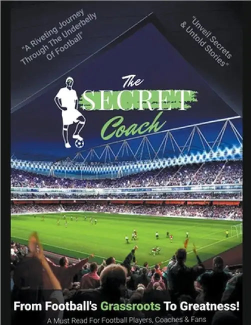 Secret Coach: From Football's Grassroots To Greatness! by Secret Coach