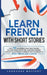 Learn French with Short Stories: Over 100 Dialogues & Daily Used Phrases to Learn French in no Time. Language Learning Lessons for Beginners to Improv by Language Mastery