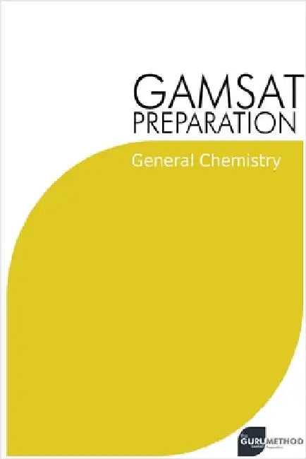 GAMSAT Preparation General Chemistry: Efficient Methods, Detailed Techniques, Proven Strategies, and GAMSAT Style Questions by Michael Tan