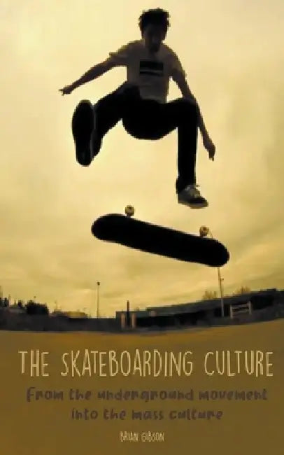 The Skateboarding Culture From the Underground Movement Into the Mass Culture by Brian Gibson
