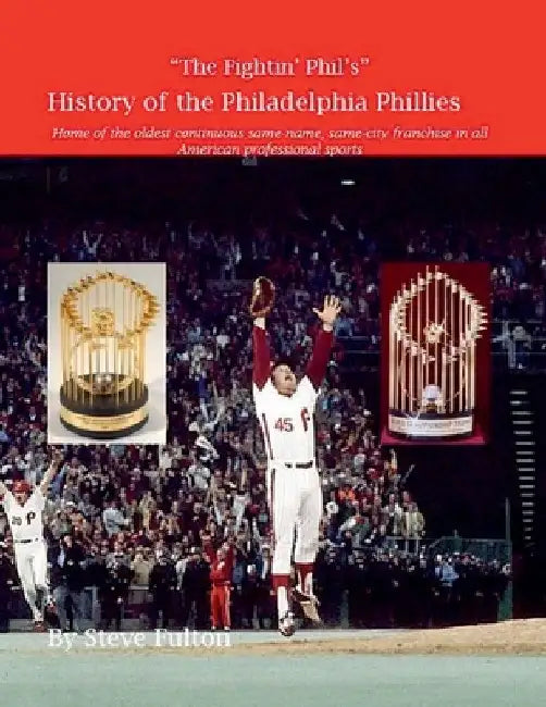 "The Fightin' Phil's" History of the Philadelphia Phillies by Steve Fulton