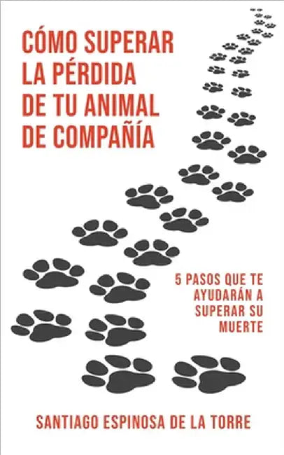 Cómo superar la pérdida de tu animal de compañía by Torre, Santiago Espinosa de la