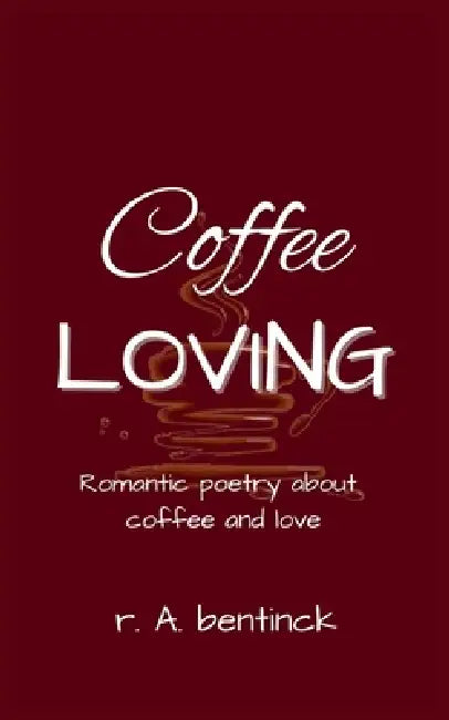 Coffee Loving by R. a. Bentinck