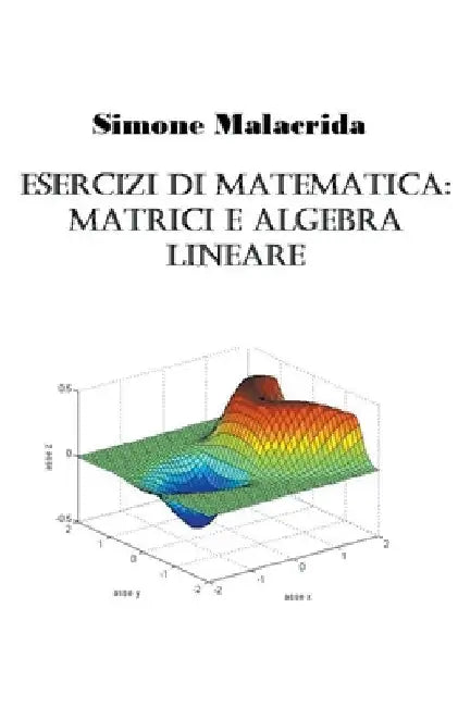 Esercizi di matematica: matrici e algebra lineare by Simone Malacrida
