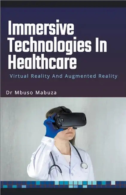 Immersive Technologies In Healthcare: Virtual Reality And Augmented Reality by Mabuza, Mbuso