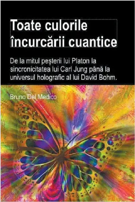 Toate culorile încurcării cuantice. De la mitul peșterii lui Platon la sincronicitatea lui Carl Jung până la universul holografic al lu by Medico, Bruno del
