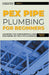 PEX Pipe Plumbing for Beginners: Learning the Fundamentals and Mastering DIY PEX Pipe Plumbing by Harper Wells