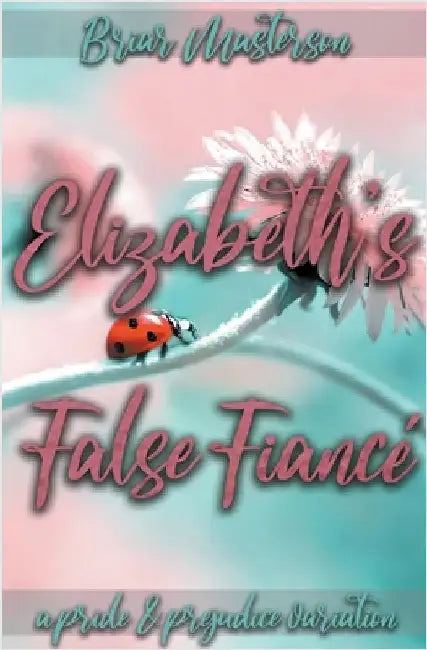 Elizabeth's False Fiancé: A Pride and Prejudice Variation by Briar Masterson