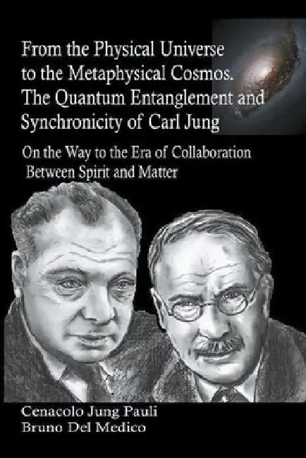 From the Physical Universe to the Metaphysical Cosmos. The Quantum Entanglement and Synchronicity of Carl Jung by Bruno del Medico