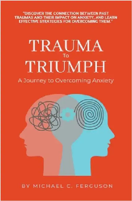 Trauma To Triumph - A Journey To Overcoming Anxiety by Ferguson, Michael