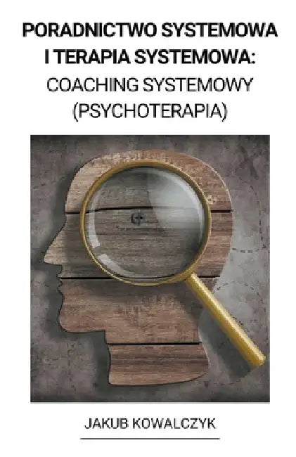 Poradnictwo Systemowa i Terapia Systemowa: Coaching Systemowy (Psychoterapia) by Jakub Kowalczyk