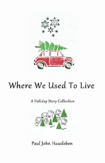 Where We Used To Live. A Holiday Story Collection by Paul John Hausleben