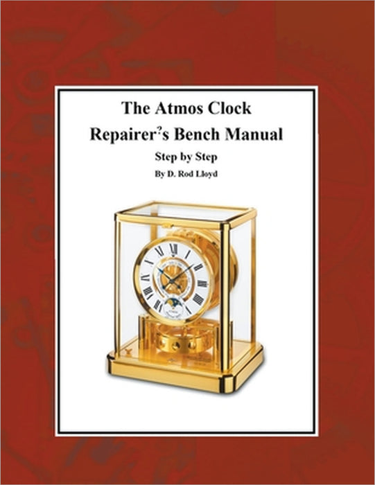 The Atmos Clock Repairer's Bench Manual, Step by Step by D. Rod Lloyd