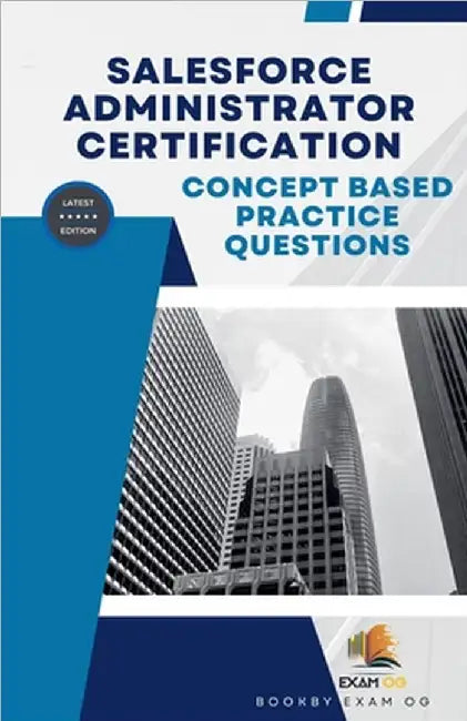 Concept Based Practice Questions for Salesforce Administrator Certification Latest Edition 2023 by Og, Exam