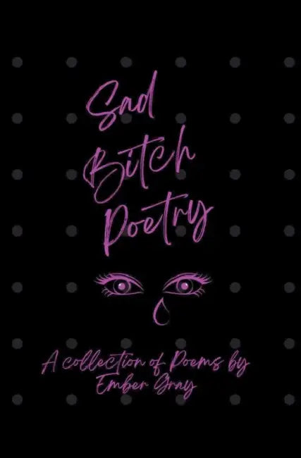 Sad Bitch Poetry by Ember Gray