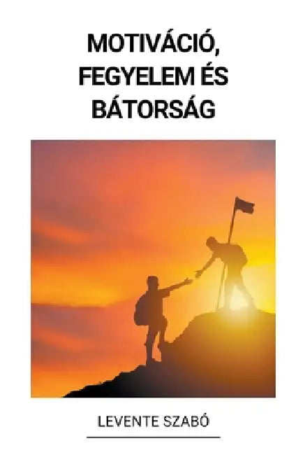 Motiváció, Fegyelem és Bátorság by Levente Szabó