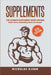 Supplements: The Ultimate Supplement Guide For Men: Health, Fitness, Bodybuilding, Muscle and Strength by Nicholas Bjorn