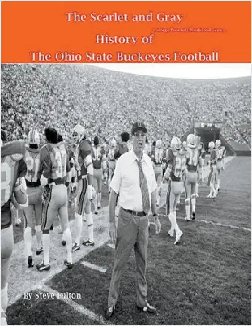 The Scarlet and Gray! History of The Ohio State Buckeyes Football by Steve Fulton