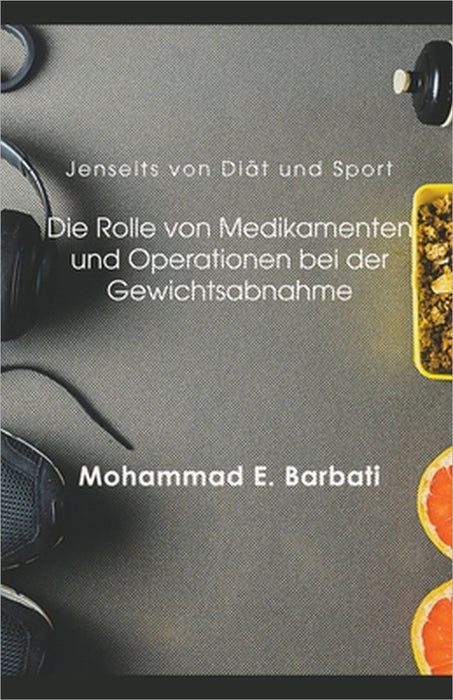 Jenseits von Diät und Sport: Die Rolle von Medikamenten und Operationen bei der Gewichtsabnahme by Mohammad E. Barbati