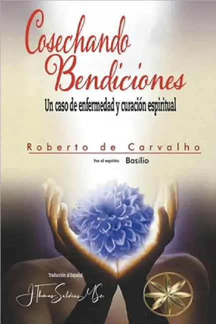Cosechando Bendiciones: Un caso de enfermedad y curación espiritual by Roberto de Carvalho