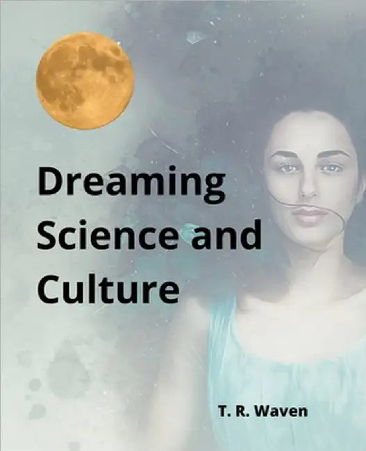 Dreaming Science and Culture by T. R. Waven