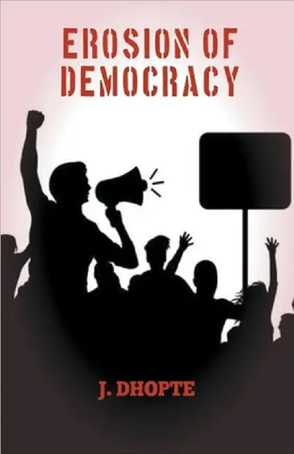 Erosion of Democracy by J. Dhopte