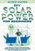 DIY Solar Power for Beginners: The Simple Step-by-Step Practical Guide to Install Grid Tied and Off Grid Solar Power Systems for Your Home and Cut En by Rupert Axford