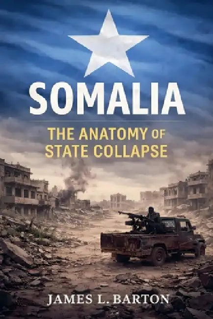 Somalia: The Anatomy of State Collapse by James L. Barton
